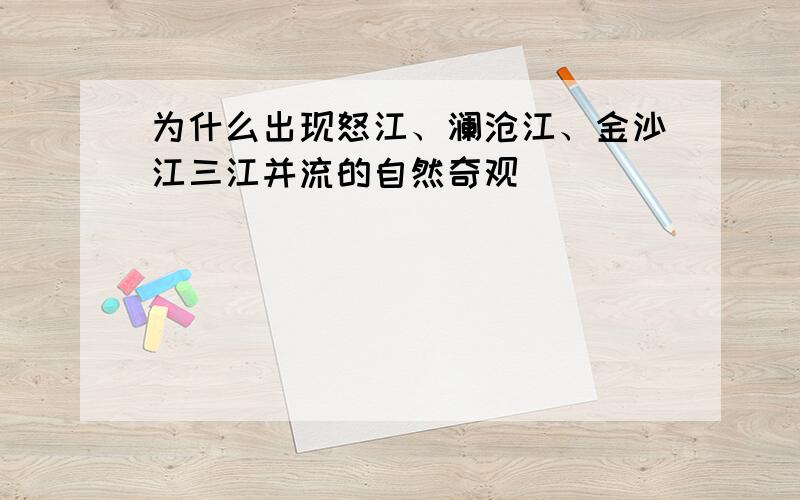 为什么出现怒江、澜沧江、金沙江三江并流的自然奇观