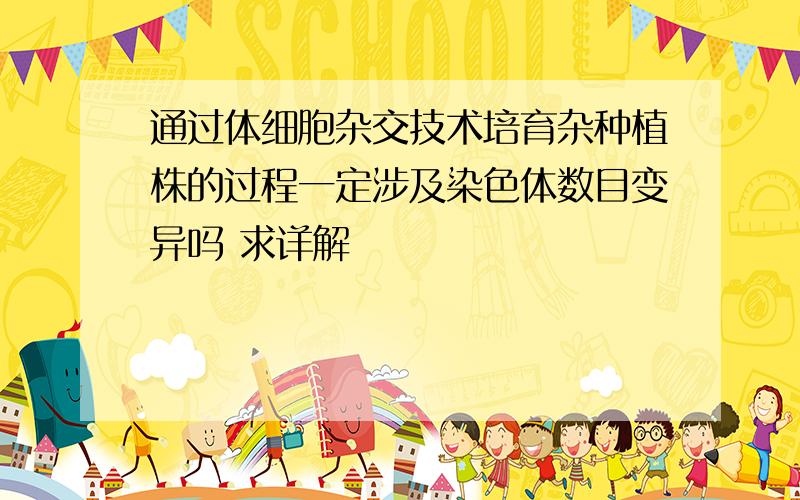 通过体细胞杂交技术培育杂种植株的过程一定涉及染色体数目变异吗 求详解