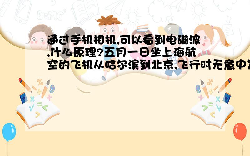 通过手机相机,可以看到电磁波,什么原理?五月一日坐上海航空的飞机从哈尔滨到北京,飞行时无意中发现手机拍到的照片中,机翼尖有清晰的俩个圈,类似于电磁波传播的动画,经确认,肉眼注解