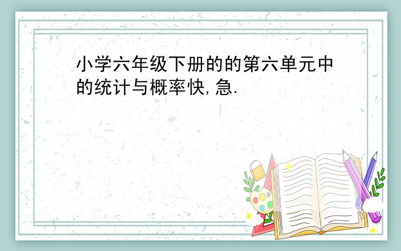 小学六年级下册的的第六单元中的统计与概率快,急.