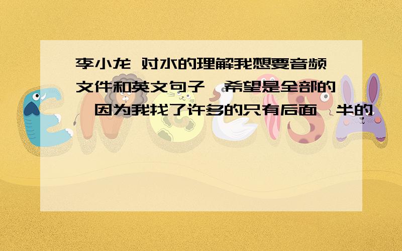 李小龙 对水的理解我想要音频文件和英文句子,希望是全部的,因为我找了许多的只有后面一半的