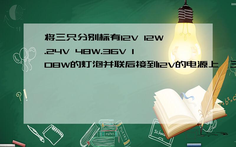 将三只分别标有12V 12W.24V 48W.36V 108W的灯泡并联后接到12V的电源上,三只灯泡为什么一样亮?