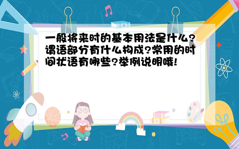 一般将来时的基本用法是什么?谓语部分有什么构成?常用的时间状语有哪些?举例说明哦!