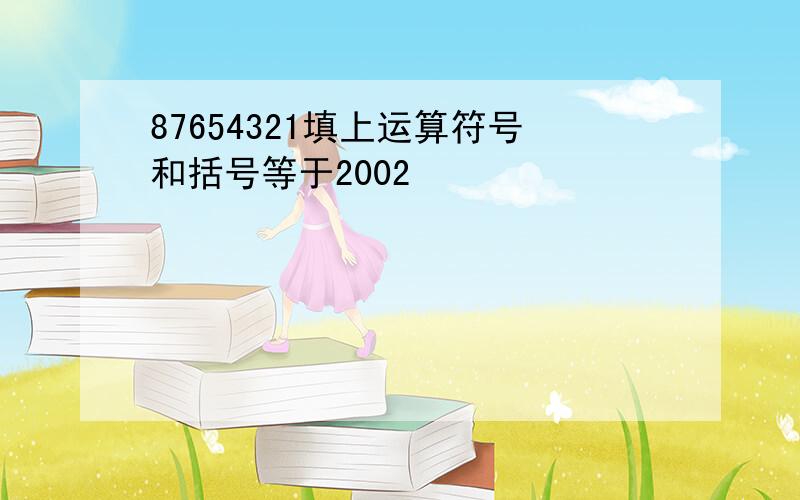 87654321填上运算符号和括号等于2002