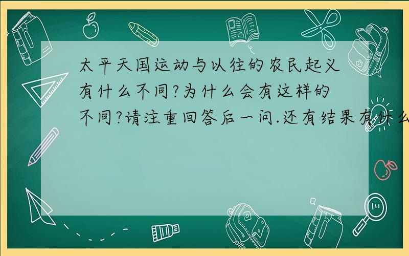 太平天国运动与以往的农民起义有什么不同?为什么会有这样的不同?请注重回答后一问.还有结果有什么不同?