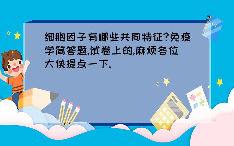 细胞因子有哪些共同特征?免疫学简答题,试卷上的,麻烦各位大侠提点一下.