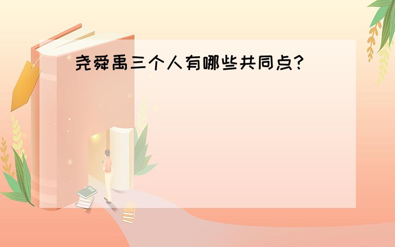 尧舜禹三个人有哪些共同点?