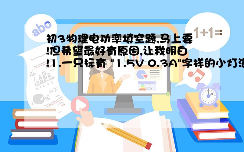 初3物理电功率填空题,马上要!但希望最好有原因,让我明白!1.一只标有 