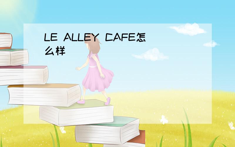 LE ALLEY CAFE怎么样