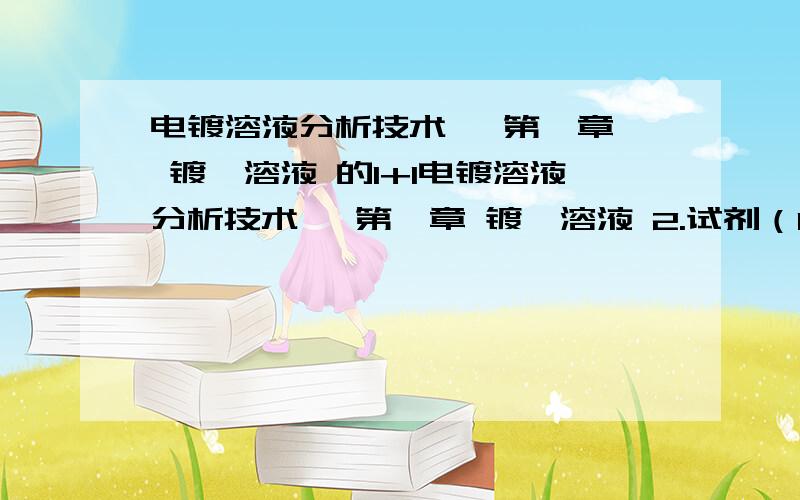 电镀溶液分析技术   第一章 镀铬溶液 的1+1电镀溶液分析技术   第一章 镀铬溶液 2.试剂（1）硫酸 1+1下面的注释：本书采用的量和单位为“B的物质的量浓度”（简称B的浓度）,符号为Cb,单位