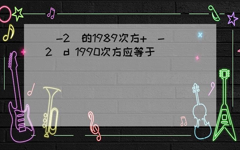 (-2)的1989次方+(-2)d 1990次方应等于