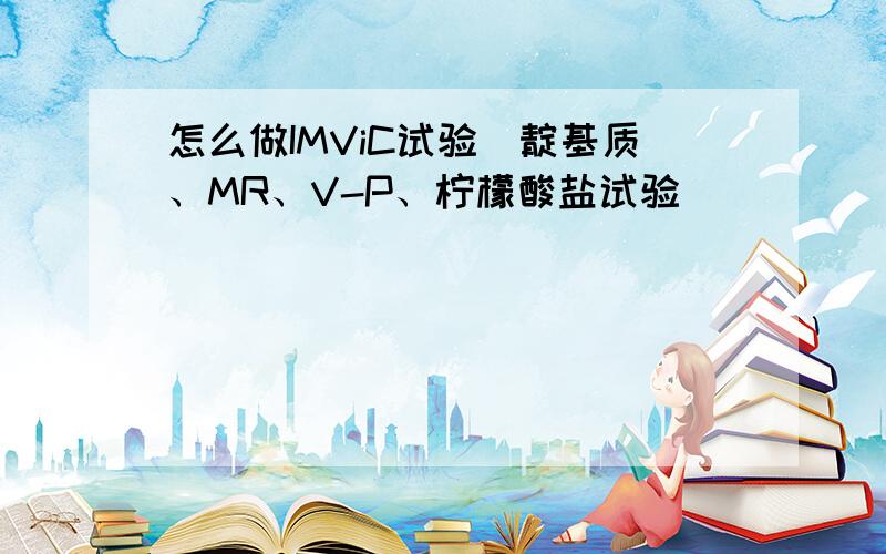 怎么做IMViC试验(靛基质、MR、V-P、柠檬酸盐试验)