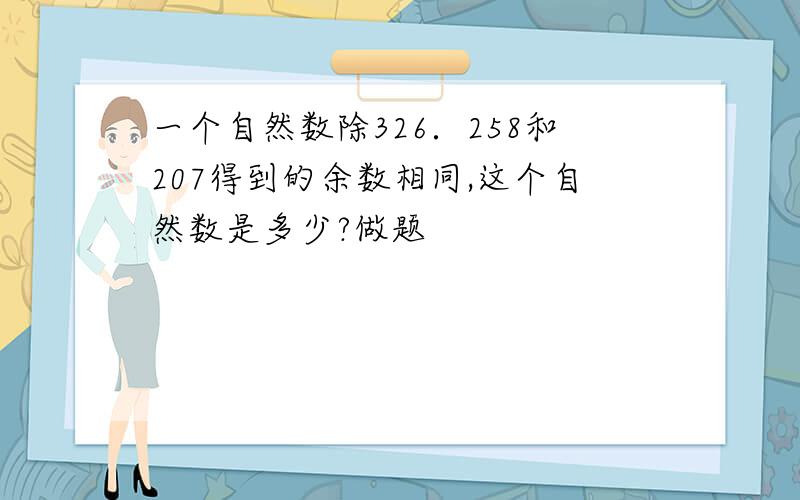 一个自然数除326．258和207得到的余数相同,这个自然数是多少?做题