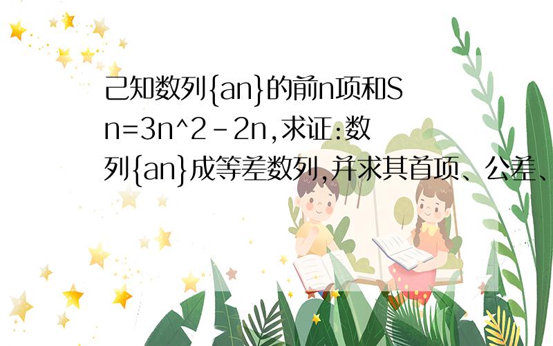 己知数列{an}的前n项和Sn=3n^2-2n,求证:数列{an}成等差数列,并求其首项、公差、通项公式.