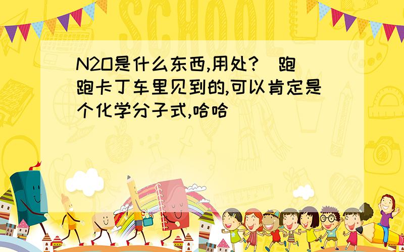 N2O是什么东西,用处?（跑跑卡丁车里见到的,可以肯定是个化学分子式,哈哈）