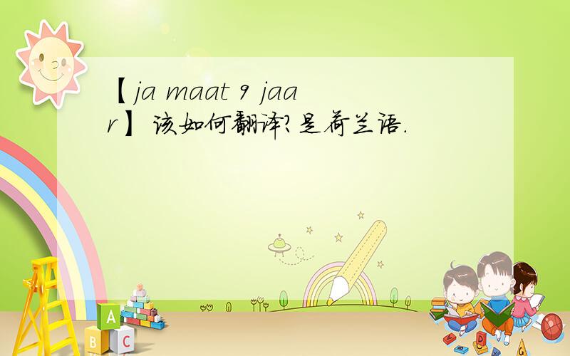 【ja maat 9 jaar】 该如何翻译?是荷兰语.