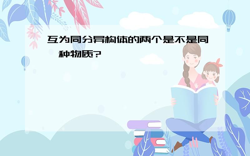 互为同分异构体的两个是不是同一种物质?