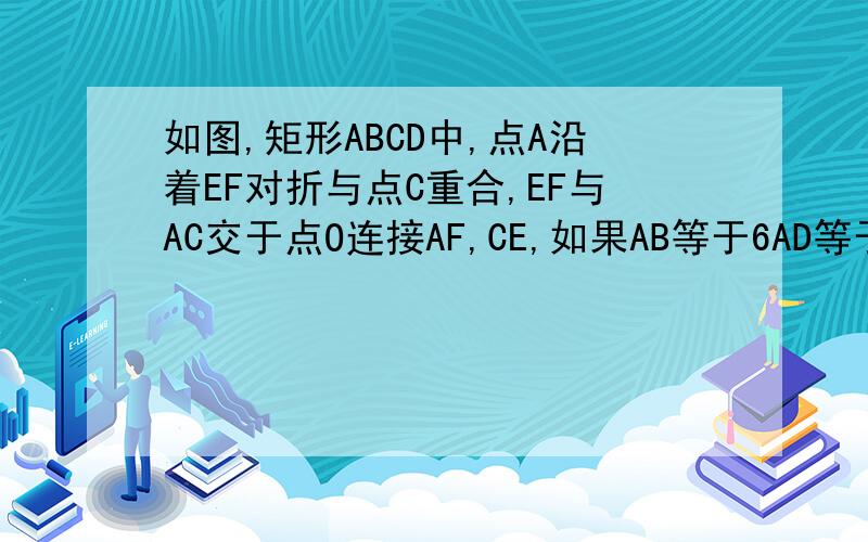 如图,矩形ABCD中,点A沿着EF对折与点C重合,EF与AC交于点O连接AF,CE,如果AB等于6AD等于8求EF的长