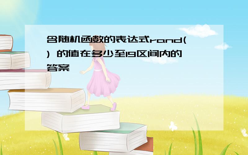 含随机函数的表达式rand() 的值在多少至19区间内的答案