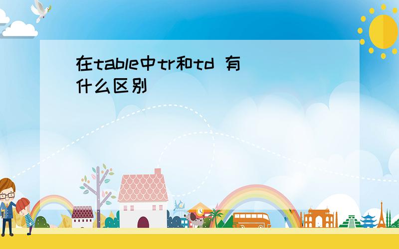 在table中tr和td 有什么区别