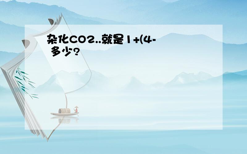 杂化CO2..就是1+(4- 多少?