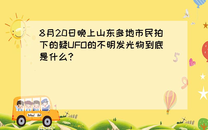 8月20日晚上山东多地市民拍下的疑UFO的不明发光物到底是什么?