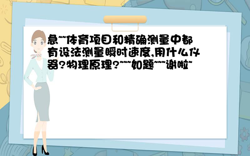 急~~体育项目和精确测量中都有设法测量瞬时速度,用什么仪器?物理原理?~~~如题~~~谢啦~