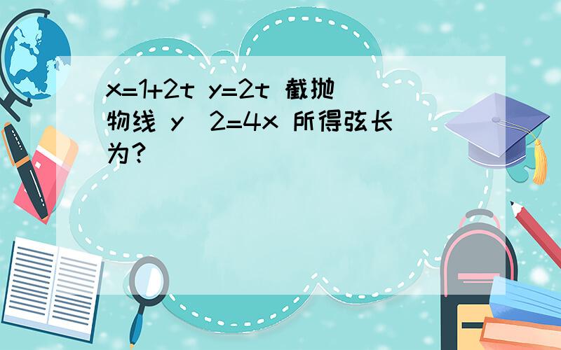 x=1+2t y=2t 截抛物线 y^2=4x 所得弦长为?