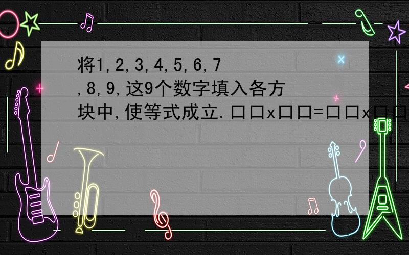 将1,2,3,4,5,6,7,8,9,这9个数字填入各方块中,使等式成立.口口x口口=口口x口口口=3634