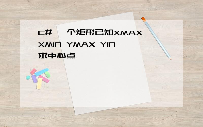 C# 一个矩形已知XMAX XMIN YMAX YIN 求中心点