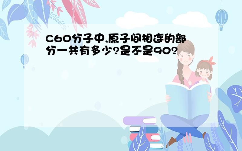 C60分子中,原子间相连的部分一共有多少?是不是90?