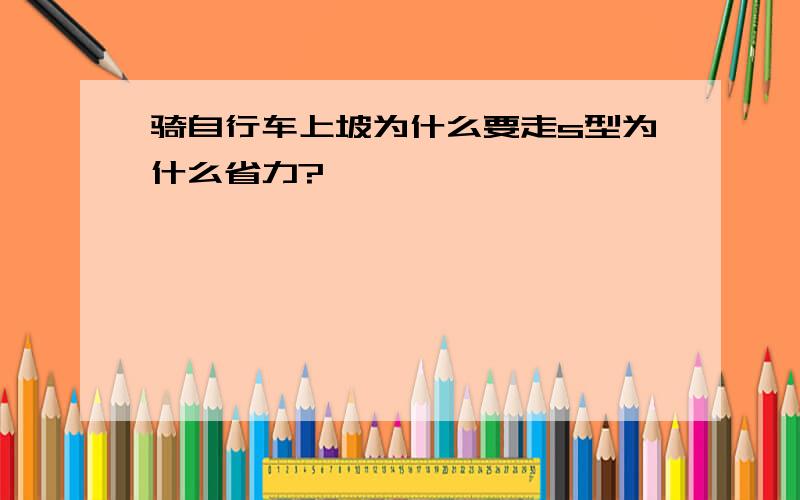 骑自行车上坡为什么要走s型为什么省力?