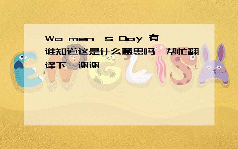 Wo men`s Day 有谁知道这是什么意思吗,帮忙翻译下,谢谢