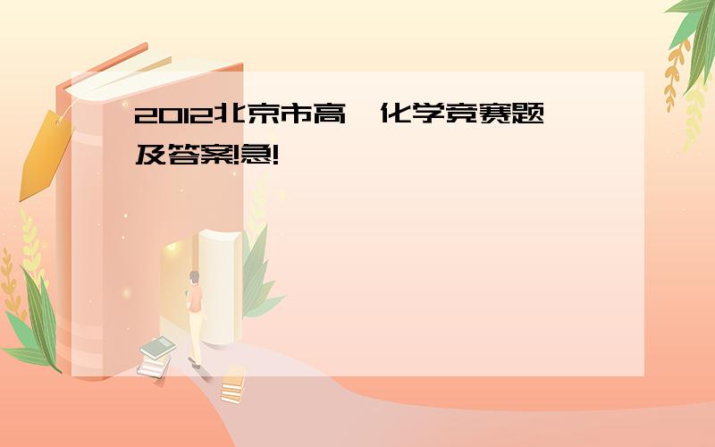 2012北京市高一化学竞赛题及答案!急!