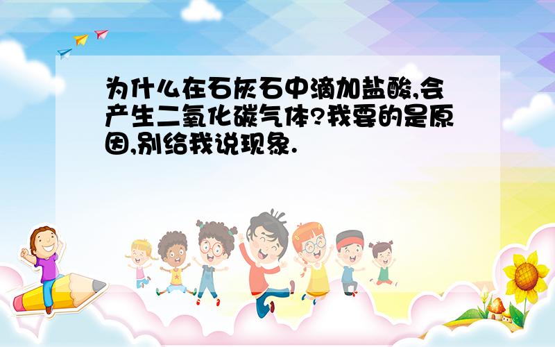 为什么在石灰石中滴加盐酸,会产生二氧化碳气体?我要的是原因,别给我说现象.