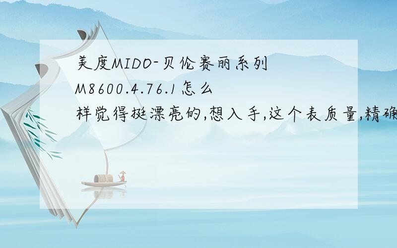 美度MIDO-贝伦赛丽系列 M8600.4.76.1怎么样觉得挺漂亮的,想入手,这个表质量,精确度怎么样.机芯的信息.有用过的吗,希望你来分享下使用心得