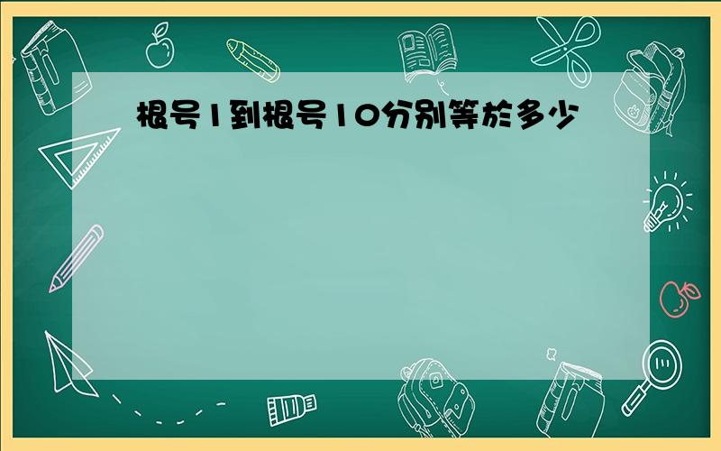 根号1到根号10分别等於多少