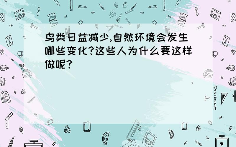 鸟类日益减少,自然环境会发生哪些变化?这些人为什么要这样做呢?