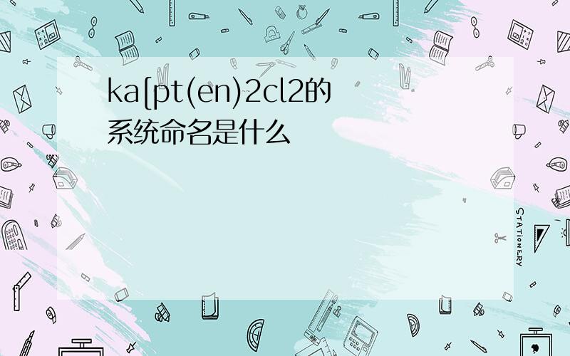 ka[pt(en)2cl2的系统命名是什么