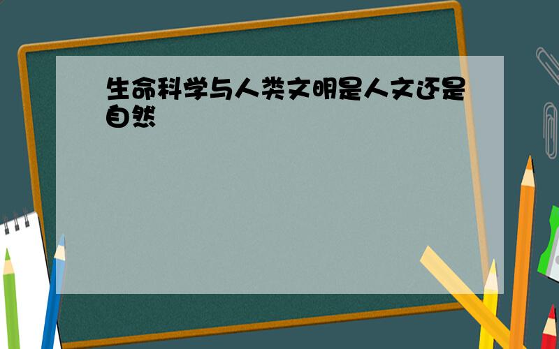 生命科学与人类文明是人文还是自然