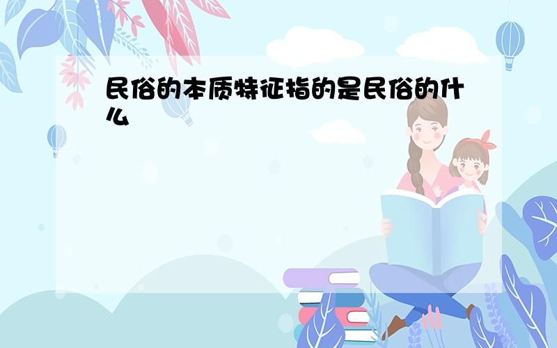 民俗的本质特征指的是民俗的什么