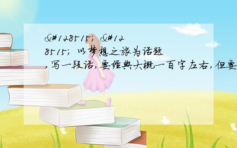 😃 😃 以梦想之旅为话题,写一段话,要经典大概一百字左右,但要突出“之旅”