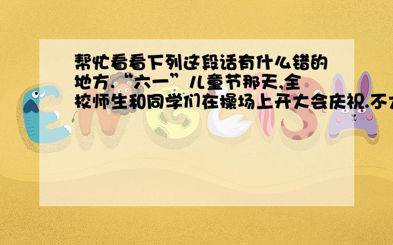 帮忙看看下列这段话有什么错的地方.“六一”儿童节那天,全校师生和同学们在操场上开大会庆祝.不大一会儿大会开始了.各班同学们很有条理地坐在操场中,期待着欢乐的时刻.同学们一个个