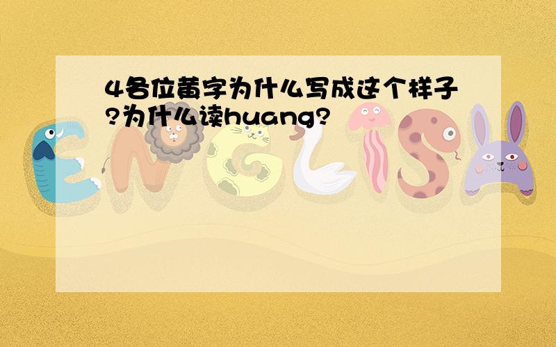 4各位黄字为什么写成这个样子?为什么读huang?