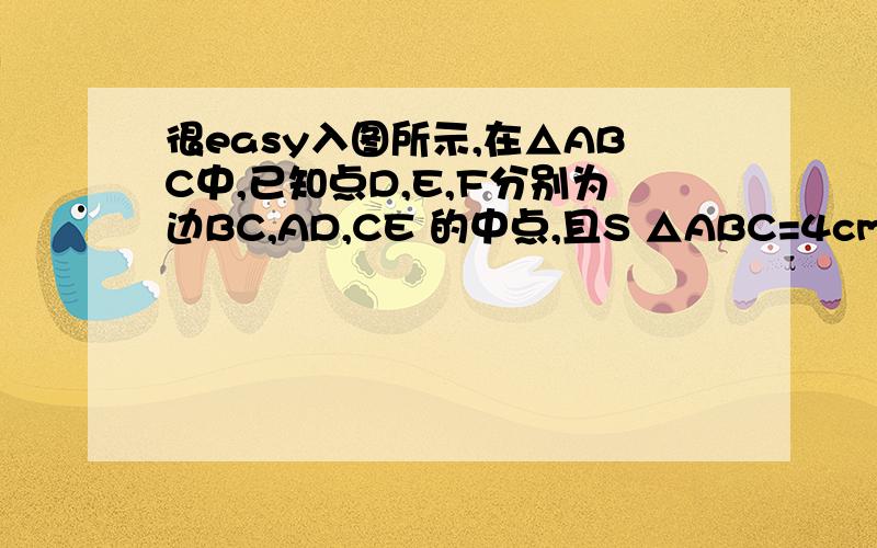 很easy入图所示,在△ABC中,已知点D,E,F分别为边BC,AD,CE 的中点,且S △ABC=4cm2,则S阴影等于?请附原因.可以简短 但要看得懂