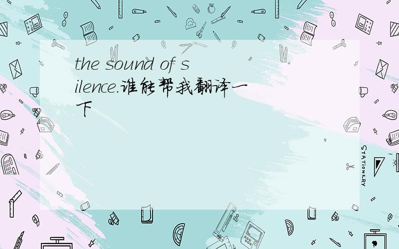 the sound of silence.谁能帮我翻译一下