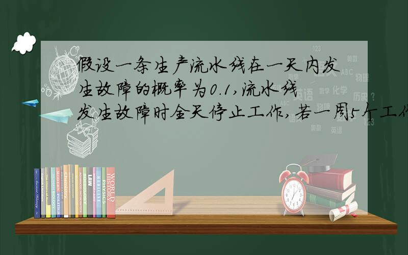 假设一条生产流水线在一天内发生故障的概率为0.1,流水线发生故障时全天停止工作,若一周5个工作日无故障这