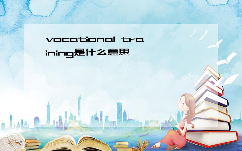 vocational training是什么意思