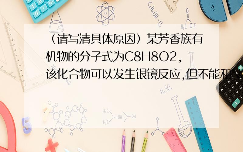 （请写清具体原因）某芳香族有机物的分子式为C8H8O2,该化合物可以发生银镜反应,但不能和NaOH溶液反应.下列关于该有机物的说法中,错误的是（ ）A.一定能发生消去反应 B.一定能和金属钠反