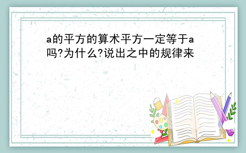 a的平方的算术平方一定等于a吗?为什么?说出之中的规律来